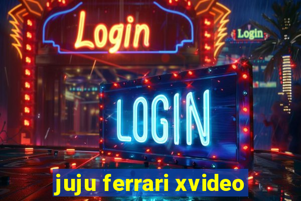 juju ferrari xvideo